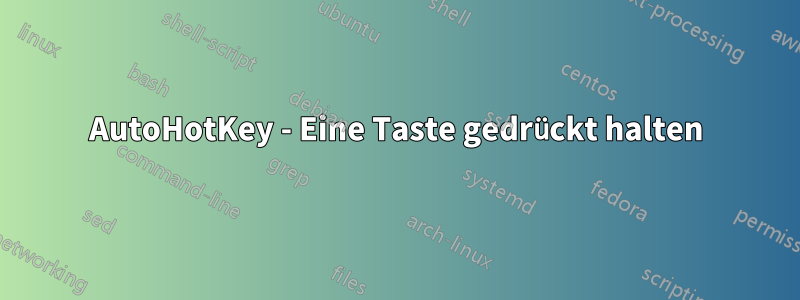 AutoHotKey - Eine Taste gedrückt halten