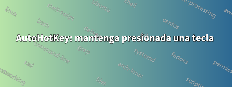 AutoHotKey: mantenga presionada una tecla