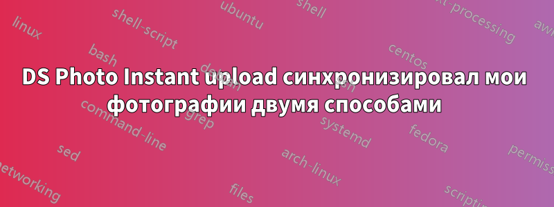 DS Photo Instant upload синхронизировал мои фотографии двумя способами