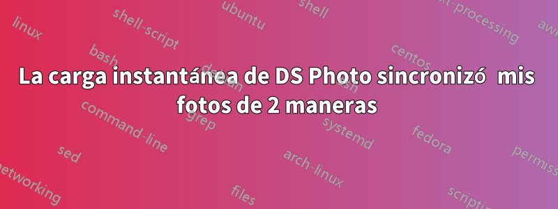 La carga instantánea de DS Photo sincronizó mis fotos de 2 maneras