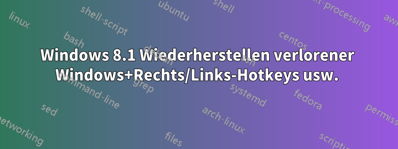 Windows 8.1 Wiederherstellen verlorener Windows+Rechts/Links-Hotkeys usw.