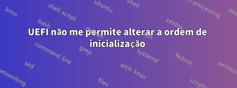 UEFI não me permite alterar a ordem de inicialização