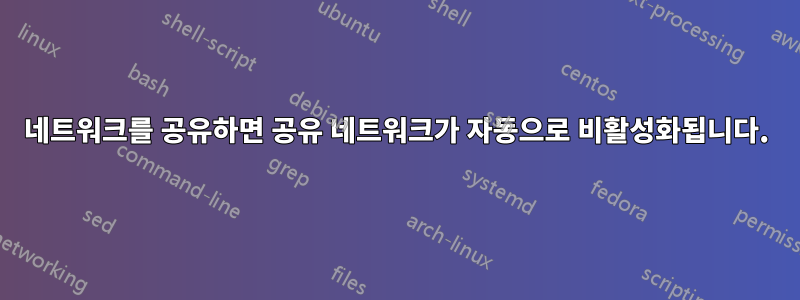 네트워크를 공유하면 공유 네트워크가 자동으로 비활성화됩니다.