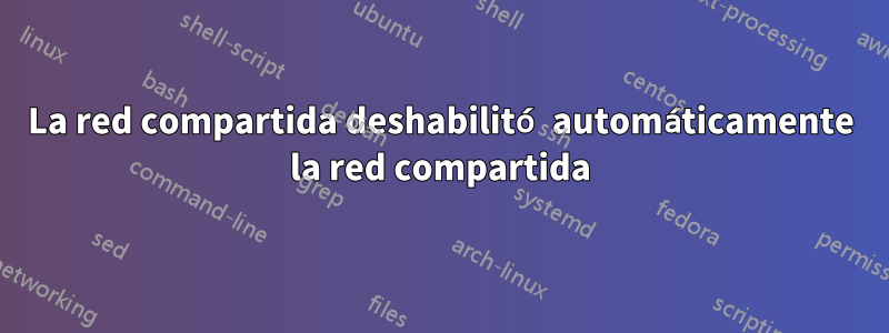 La red compartida deshabilitó automáticamente la red compartida