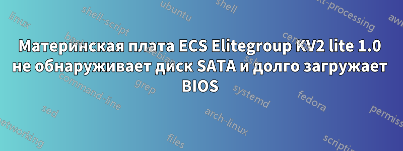 Материнская плата ECS Elitegroup KV2 lite 1.0 не обнаруживает диск SATA и долго загружает BIOS