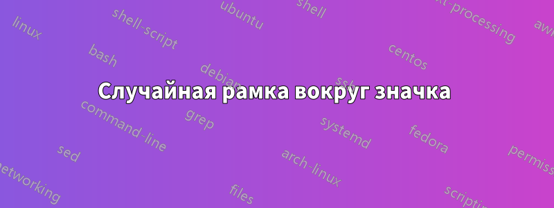 Случайная рамка вокруг значка