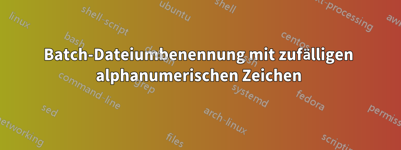 Batch-Dateiumbenennung mit zufälligen alphanumerischen Zeichen