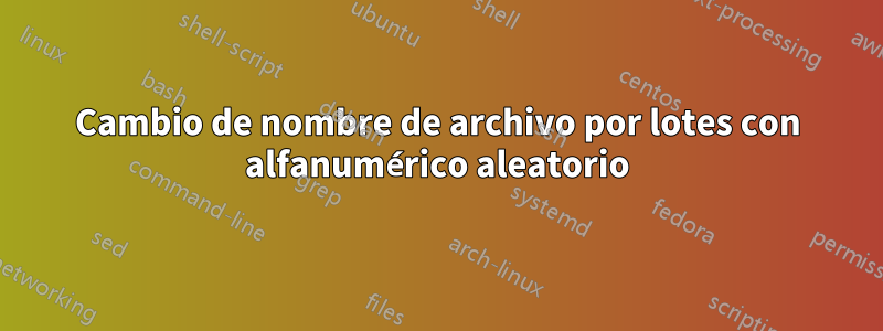 Cambio de nombre de archivo por lotes con alfanumérico aleatorio