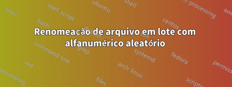 Renomeação de arquivo em lote com alfanumérico aleatório