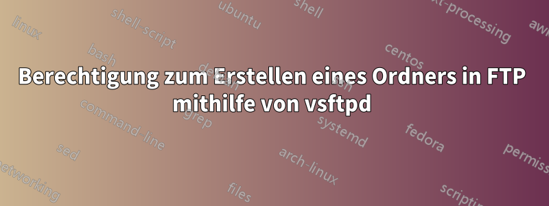 Berechtigung zum Erstellen eines Ordners in FTP mithilfe von vsftpd