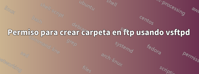 Permiso para crear carpeta en ftp usando vsftpd