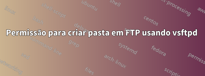 Permissão para criar pasta em FTP usando vsftpd