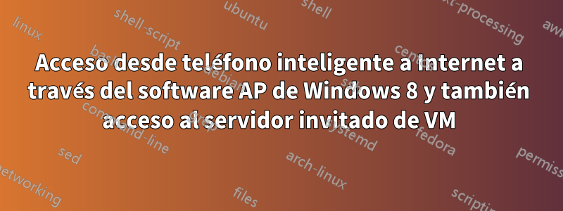 Acceso desde teléfono inteligente a Internet a través del software AP de Windows 8 y también acceso al servidor invitado de VM