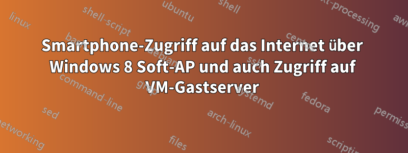 Smartphone-Zugriff auf das Internet über Windows 8 Soft-AP und auch Zugriff auf VM-Gastserver