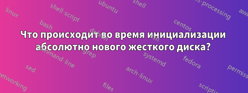 Что происходит во время инициализации абсолютно нового жесткого диска?