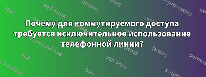 Почему для коммутируемого доступа требуется исключительное использование телефонной линии?