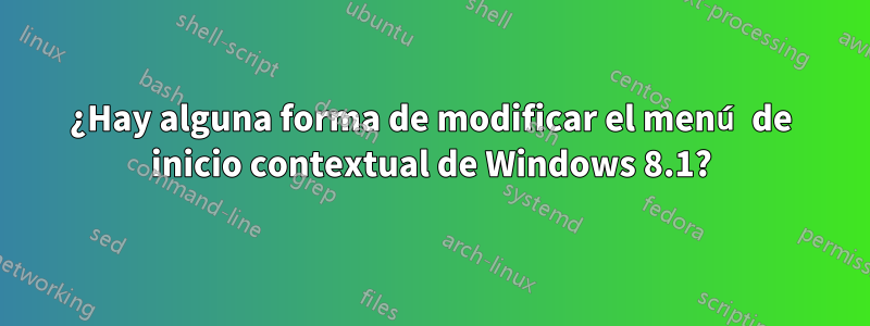 ¿Hay alguna forma de modificar el menú de inicio contextual de Windows 8.1?