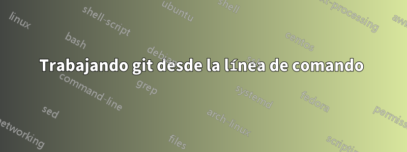 Trabajando git desde la línea de comando