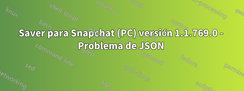 Saver para Snapchat (PC) versión 1.1.769.0 - Problema de JSON