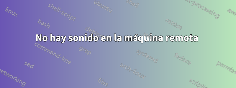 No hay sonido en la máquina remota