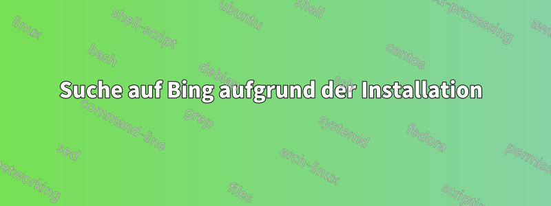 Suche auf Bing aufgrund der Installation 