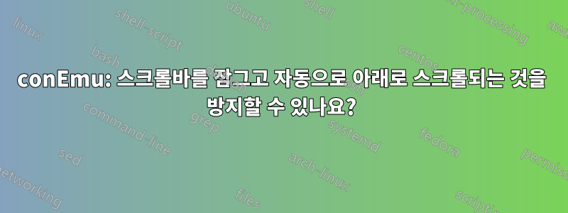 conEmu: 스크롤바를 잠그고 자동으로 아래로 스크롤되는 것을 방지할 수 있나요?