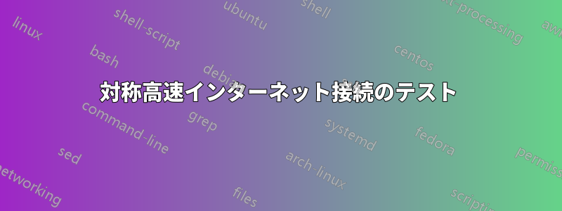 対称高速インターネット接続のテスト