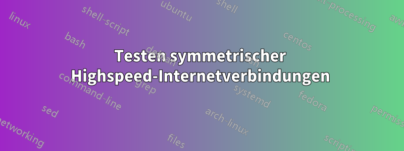 Testen symmetrischer Highspeed-Internetverbindungen