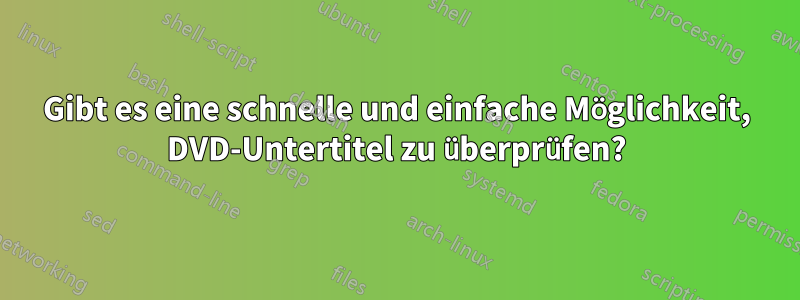 Gibt es eine schnelle und einfache Möglichkeit, DVD-Untertitel zu überprüfen?