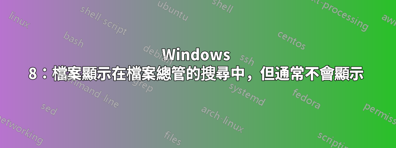 Windows 8：檔案顯示在檔案總管的搜尋中，但通常不會顯示