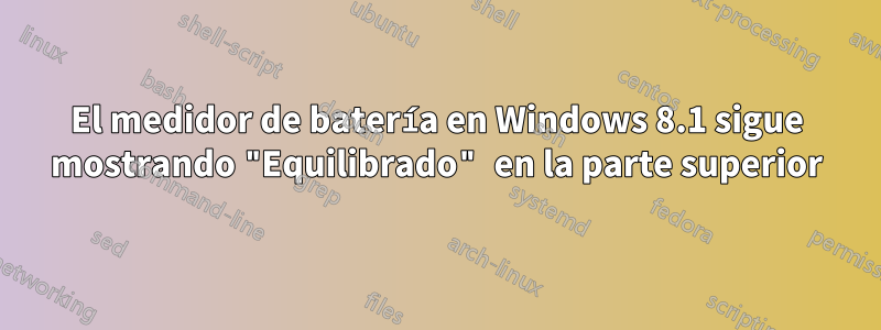 El medidor de batería en Windows 8.1 sigue mostrando "Equilibrado" en la parte superior