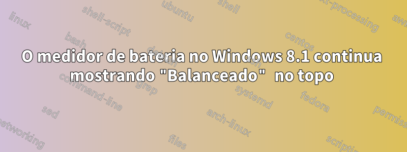 O medidor de bateria no Windows 8.1 continua mostrando "Balanceado" no topo