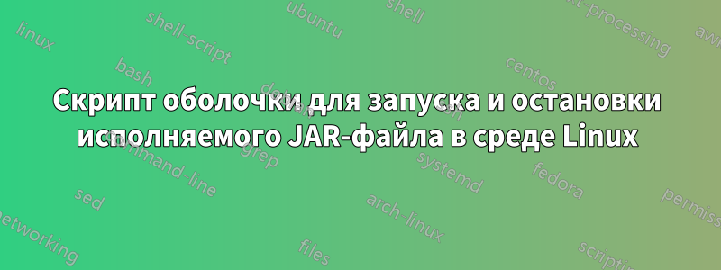 Скрипт оболочки для запуска и остановки исполняемого JAR-файла в среде Linux