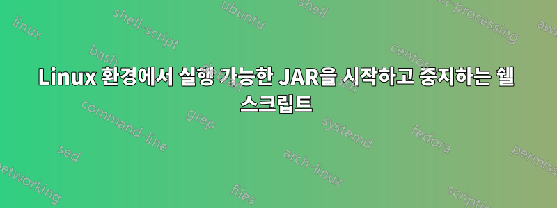 Linux 환경에서 실행 가능한 JAR을 시작하고 중지하는 쉘 스크립트