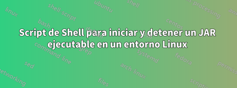 Script de Shell para iniciar y detener un JAR ejecutable en un entorno Linux