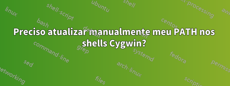 Preciso atualizar manualmente meu PATH nos shells Cygwin?