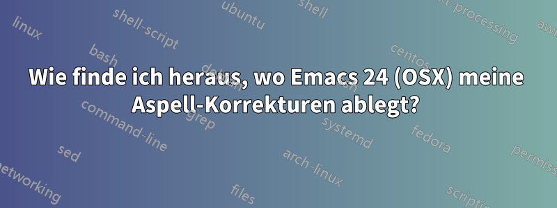 Wie finde ich heraus, wo Emacs 24 (OSX) meine Aspell-Korrekturen ablegt?