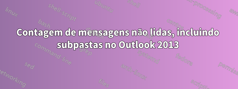 Contagem de mensagens não lidas, incluindo subpastas no Outlook 2013