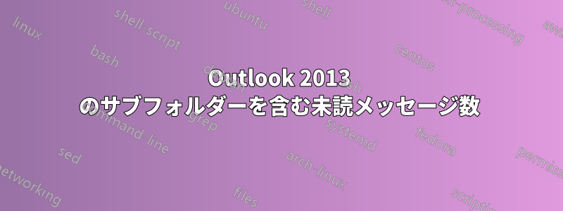 Outlook 2013 のサブフォルダーを含む未読メッセージ数