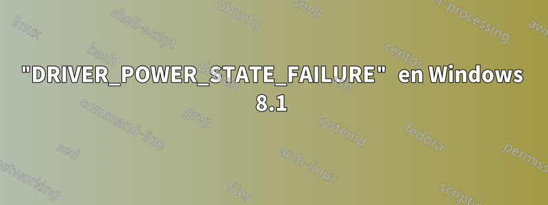 "DRIVER_POWER_STATE_FAILURE" en Windows 8.1