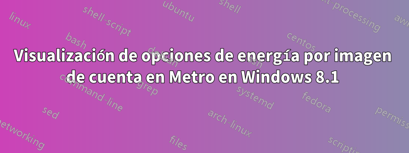 Visualización de opciones de energía por imagen de cuenta en Metro en Windows 8.1