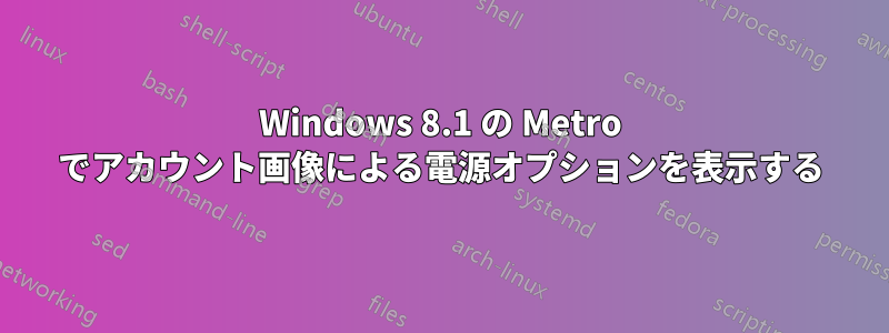 Windows 8.1 の Metro でアカウント画像による電源オプションを表示する