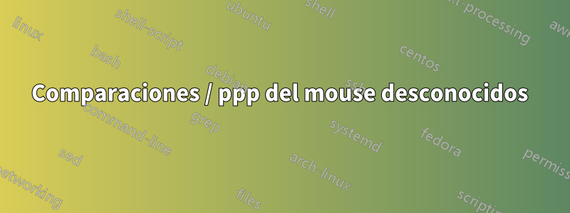 Comparaciones / ppp del mouse desconocidos 