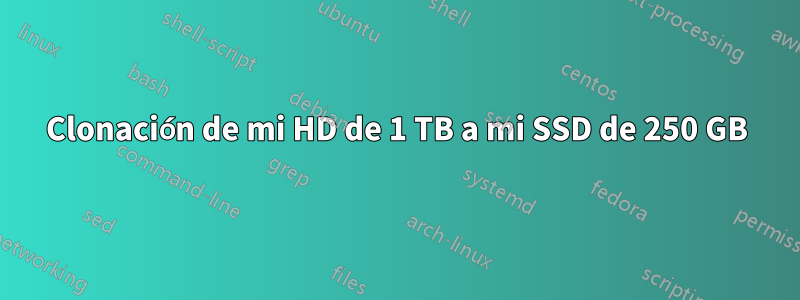 Clonación de mi HD de 1 TB a mi SSD de 250 GB