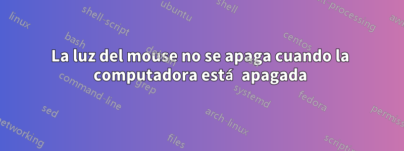 La luz del mouse no se apaga cuando la computadora está apagada