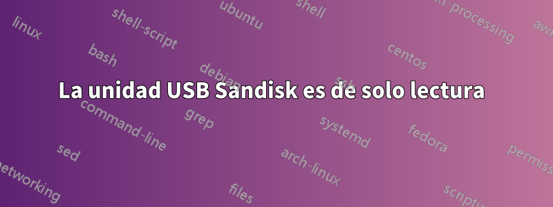 La unidad USB Sandisk es de solo lectura 