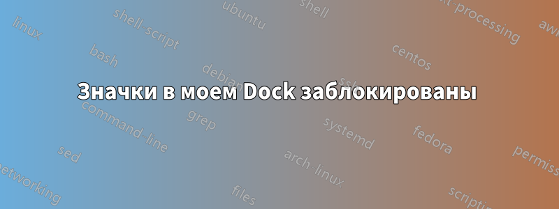 Значки в моем Dock заблокированы