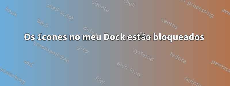 Os ícones no meu Dock estão bloqueados