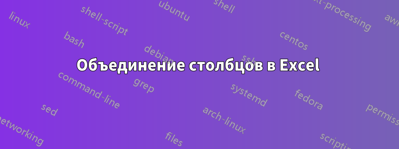 Объединение столбцов в Excel