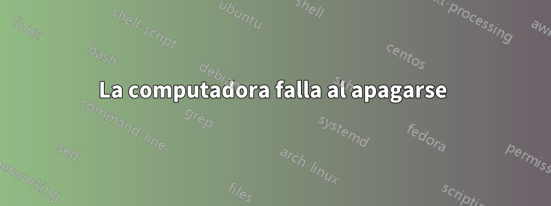 La computadora falla al apagarse